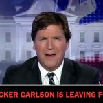 Tucker Carlson is leaving Fox News | TUCKER CARLSON IS LEAVING FOX NEWS | image tagged in tucker carlson | made w/ Imgflip meme maker