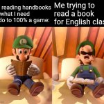 Video game handbooks are so much more interesting than whatever my English teacher has in her basement | Me reading handbooks on what I need to do to 100% a game:; Me trying to read a book for English class: | image tagged in luigi reading,memes,challenge,gaming,reading,brain | made w/ Imgflip meme maker