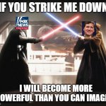 Fox v Carlson | IF YOU STRIKE ME DOWN; I WILL BECOME MORE POWERFUL THAN YOU CAN IMAGINE | image tagged in darth vader vs obi wan | made w/ Imgflip meme maker