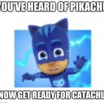 If there was a Detective Pikachu 2... | YOU'VE HEARD OF PIKACHU; NOW GET READY FOR CATACHU! | image tagged in catboy,pokemon | made w/ Imgflip meme maker