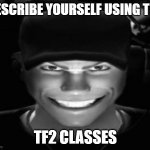 DO IT NOW | DESCRIBE YOURSELF USING THE; TF2 CLASSES | image tagged in gamer scout,tf2 | made w/ Imgflip meme maker