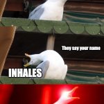 ATTENDANCE | The teacher is taking attendance; They say your name; INHALES; HERE!!! | image tagged in inhaling seagull | made w/ Imgflip meme maker