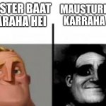 Only Hindi speakers will get it | MAUSTURBATE KARRAHA HEI; MASTER BAAT KARAHA HEI | image tagged in canny vs uncanny,memes,chat,hindi,canny uncanny,india | made w/ Imgflip meme maker