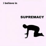 i belive in supremacy