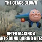 the class clowns | THE CLASS CLOWN; AFTER MAKING A FART SOUND DURING A TEST | image tagged in flying away from chaos | made w/ Imgflip meme maker