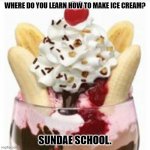 Daily Bad Dad Joke April 25,2023 | WHERE DO YOU LEARN HOW TO MAKE ICE CREAM? SUNDAE SCHOOL. | image tagged in ice cream sundae | made w/ Imgflip meme maker