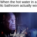 Happened to me ONCE | When the hot water in a public bathroom actually works: | image tagged in thanos impossible | made w/ Imgflip meme maker