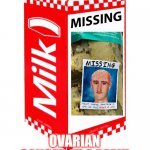 Blank Milk Carton | Missing Person! OVARIAN CANCER AT A PEAK! | image tagged in blank milk carton | made w/ Imgflip meme maker