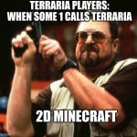 gun | TERRARIA PLAYERS: WHEN SOME 1 CALLS TERRARIA; 2D MINECRAFT | image tagged in gun | made w/ Imgflip meme maker