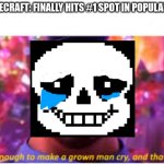 Me and Minecraft | MINECRAFT: FINALLY HITS #1 SPOT IN POPULARITY; ME: | image tagged in its enough to make a grown man cry and thats ok | made w/ Imgflip meme maker