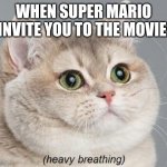 Cats is about Super Mario: | WHEN SUPER MARIO INVITE YOU TO THE MOVIE: | image tagged in memes,heavy breathing cat | made w/ Imgflip meme maker