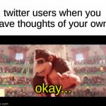 hmm... | twitter users when you have thoughts of your own:; okay... now you die | image tagged in gifs,memes | made w/ Imgflip video-to-gif maker