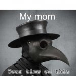 O-o | Me: Sneezes; My mom; Your time on this mortal plane is over | image tagged in plague doctor | made w/ Imgflip meme maker