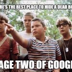 best place to hide a dead body page two google | WHERE'S THE BEST PLACE TO HIDE A DEAD BODY? PAGE TWO OF GOOGLE | image tagged in stand by me,google ranking,page one results google,dead body page two google | made w/ Imgflip meme maker