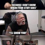 Arguing Over The Laundry | MY GIRLFRIEND:; “WHY DO YOU ONLY PUT YOUR LAUNDRY AWAY?”; ME:; “BECAUSE I DON’T KNOW WHERE YOUR STUFF GOES”; “I’LL SHOW YOU!”; “NO THANKS!”; “HOW RUDE!” | image tagged in pawn shop,laundry,rude,girlfriend,argument | made w/ Imgflip meme maker