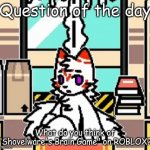 Daily Question | Question of the day; What do you think of "Shovelware's Brain Game" on ROBLOX? | image tagged in furries from changed | made w/ Imgflip meme maker