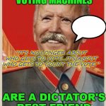 Electronic Voting Machines (EVM) | ELECTRONIC VOTING MACHINES; “IT'S NO LONGER ABOUT WHO GETS TO VOTE...IT'S ABOUT WHO GETS TO COUNT THE VOTE.”; ARE A DICTATOR'S BEST FRIEND | image tagged in joseph biden | made w/ Imgflip meme maker