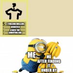 the thing that holds my bed up is on the outside not the inside | 1 TRILLION DOLLARS; WHOEVER; ASKED THE; ANNOYING KID; ME AFTER FINDING IT UNDER BY BED (NOTHING); ME | image tagged in minion bananas | made w/ Imgflip meme maker