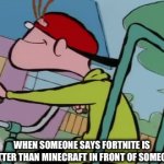 ??? | WHEN SOMEONE SAYS FORTNITE IS BETTER THAN MINECRAFT IN FRONT OF SOMEONE | image tagged in gifs,ed edd n eddy | made w/ Imgflip video-to-gif maker