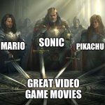 What will we see next? | SONIC; MARIO; PIKACHU; GREAT VIDEO GAME MOVIES | image tagged in knights of the round table,memes | made w/ Imgflip meme maker