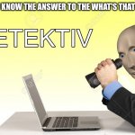 Anybody else watch those shows repeatedly | WHEN YOU KNOW THE ANSWER TO THE WHAT'S THAT POKEMON | image tagged in detektiv | made w/ Imgflip meme maker