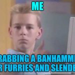 white kid computer thumbs up | ME; GRABBING A BANHAMMER FOR FURRIES AND SLENDERS | image tagged in white kid computer thumbs up | made w/ Imgflip meme maker