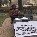 worf=fraiser | WORF IS A KLINGON VERSION OF FRAISER CRANE | image tagged in worf change my mind | made w/ Imgflip meme maker