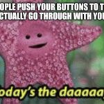 Peach today’s the day | WHEN PEOPLE PUSH YOUR BUTTONS TO THE POINT YOU MAY ACTUALLY GO THROUGH WITH YOUR SUICIDE | image tagged in peach today s the day | made w/ Imgflip meme maker