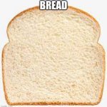 bread | BREAD | image tagged in bread | made w/ Imgflip meme maker