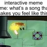 for me: j^p^n - bloom | interactive meme time: what’s a song that makes you feel like this? | image tagged in spongebob rising,music | made w/ Imgflip meme maker