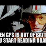 Luke Use The Force | WHEN GPS IS OUT OF BATTERY AND YOU START READING ROAD SIGNS | image tagged in luke use the force | made w/ Imgflip meme maker