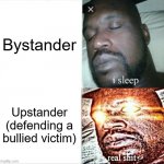 Shaq can even raise awareness against bullying, according to BleacherReport | Bystander; Upstander (defending a bullied victim) | image tagged in memes,sleeping shaq,anti-bullying | made w/ Imgflip meme maker