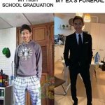 Ex's | MY HIGH SCHOOL GRADUATION; MY EX'S FUNERAL | image tagged in my aunts wedding | made w/ Imgflip meme maker