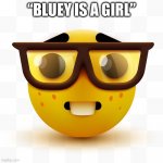 He’s a boy guys don’t listen to the media!!11111 | “BLUEY IS A GIRL” | image tagged in nerd emoji,bluey,mr beast,gifs,friday night funkin,it is wednesday my dudes | made w/ Imgflip meme maker