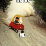 tokyo drift BOIS | TIK TOK; ME | image tagged in tokyo drift bois | made w/ Imgflip meme maker
