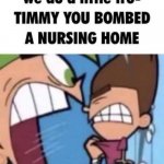 timmy you bombed a nursing home
