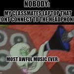 WHY!? | NOBODY:; MY CLASSMATES LAPTOP THAT WONT CONNECT TO THE HEADPHONES:; MOST AWFUL MUSIC EVER: | image tagged in squidward clarinet,dark mode,laptop | made w/ Imgflip meme maker