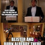 WINGS OF FIRE SPOILERS DON'T READ UNLESS YOU'VE COMPLETED BOOK 5 | BLAZE COMING FOR THE MEETING OF THE SANDWING QUEENS; BLISTER AND BURN ALREADY THERE | image tagged in pizza guy | made w/ Imgflip meme maker