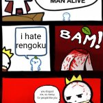 . | i hate rengoku; you disgust me, no mercy for people like you | image tagged in im the dumbest man alive shotgun | made w/ Imgflip meme maker