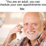 I’m not looking forward to this eventually | “You are an adult, you can schedule your own appointments now”; Me: | image tagged in hide the pain harold phone,memes,funny,true story,painful,adult | made w/ Imgflip meme maker