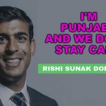 I'm Punjabi and We Don't Stay Calm | I'M PUNJABI 
AND WE DON'T STAY CALM | image tagged in rishi sunak doesn't | made w/ Imgflip meme maker