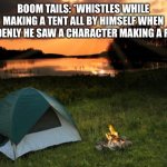 Spying on something. | BOOM TAILS: *WHISTLES WHILE MAKING A TENT ALL BY HIMSELF WHEN SUDDENLY HE SAW A CHARACTER MAKING A FORT* | image tagged in camping it's in tents | made w/ Imgflip meme maker