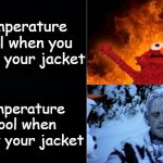 Happens to me all the time | The temperature at school when you remember your jacket; The temperature at school when you forget your jacket | image tagged in hot cold | made w/ Imgflip meme maker