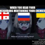 In Pravda, conversations hear Katyusha! | WHEN YOU HEAR YOUR NEIGHBORS MENTIONING YOUR ENEMIES; PLEASE NOTE:
This is not made to offend anyone living in the specified countries and is not made as propaganda regarding events in Europe. | image tagged in what are you two taking about | made w/ Imgflip meme maker