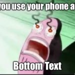 Let me know if someone already did this | When you use your phone at 10 pm; Bottom Text | image tagged in mans eyes burn | made w/ Imgflip meme maker