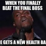 oh hell nah | WHEN YOU FINALLY BEAT THE FINAL BOSS; HE GETS A NEW HEALTH BAR | image tagged in oh hell nah | made w/ Imgflip meme maker