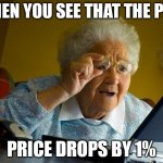 Grandma Finds The Internet Meme | WHEN YOU SEE THAT THE PS5; PRICE DROPS BY 1% | image tagged in memes,grandma finds the internet | made w/ Imgflip meme maker