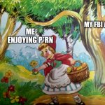 My Fbi agent | MY FBI AGENT; ME ENJOYING P*RN | image tagged in fairy tale,meme,dark,dank | made w/ Imgflip meme maker