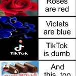 I’ve been rickrolled at least 91635103361 times by this image | Roses are red; Violets are blue; TikTok is dumb; And this, too | image tagged in roses are red | made w/ Imgflip meme maker