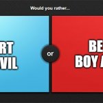 One answer no takes | BE A DUMB BOY AND HAPPY; BE A SMART BOY AND EVIL | image tagged in would you rather | made w/ Imgflip meme maker
